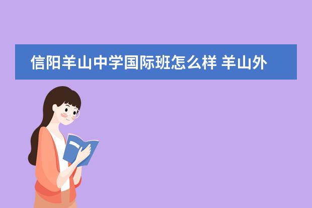 信阳羊山中学国际班怎么样 羊山外国语中学教学质量如何?