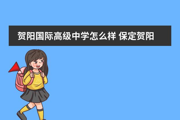 贺阳国际高级中学怎么样 保定贺阳衡水一中分校怎么样