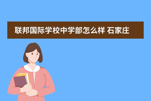 联邦国际学校中学部怎么样 石家庄金石高中和联邦国际那个学校好