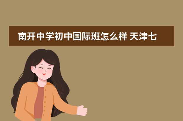 南开中学初中国际班怎么样 天津七中高中怎么样?