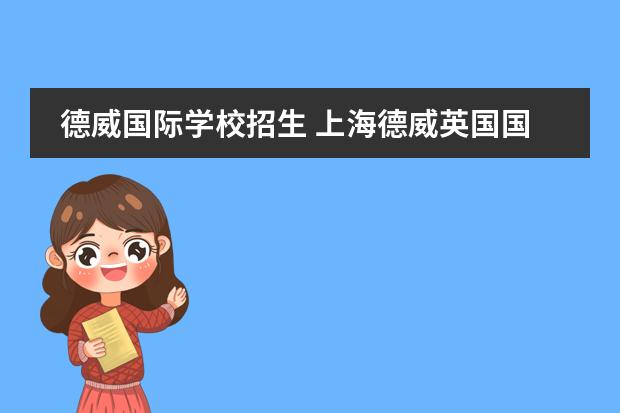 德威国际学校招生 上海德威英国国际学校招生条件有哪些?