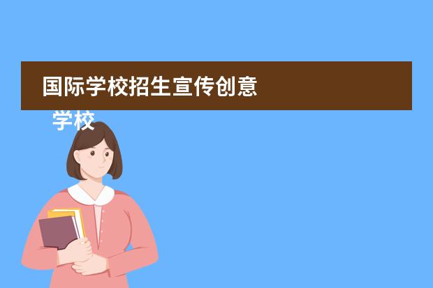国际学校招生宣传创意 
  学校广告词
 
