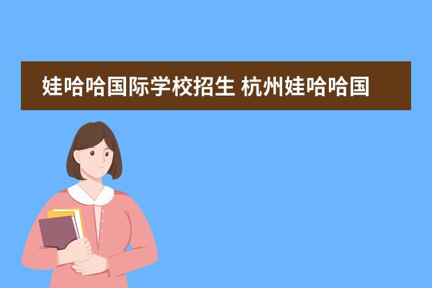 娃哈哈国际学校招生 杭州娃哈哈国际双语学校学费