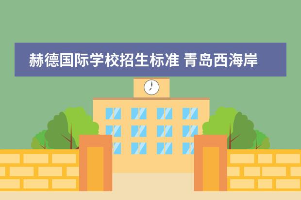 赫德国际学校招生标准 青岛西海岸新区万达赫德双语学校费用