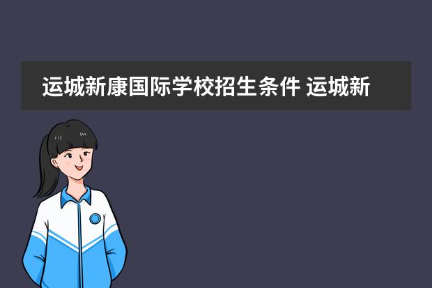 运城新康国际学校招生条件 运城新康国际实验学校怎么样