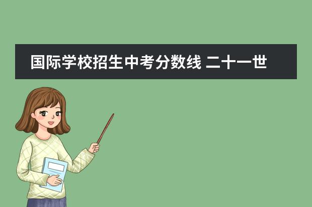 国际学校招生中考分数线 二十一世纪国际学校高中录取分数线