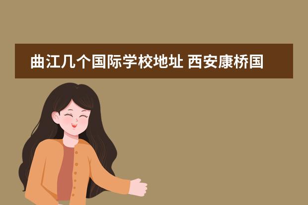 曲江几个国际学校地址 西安康桥国际学校学费