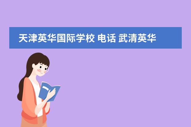 天津英华国际学校 电话 武清英华国际学校招生电话