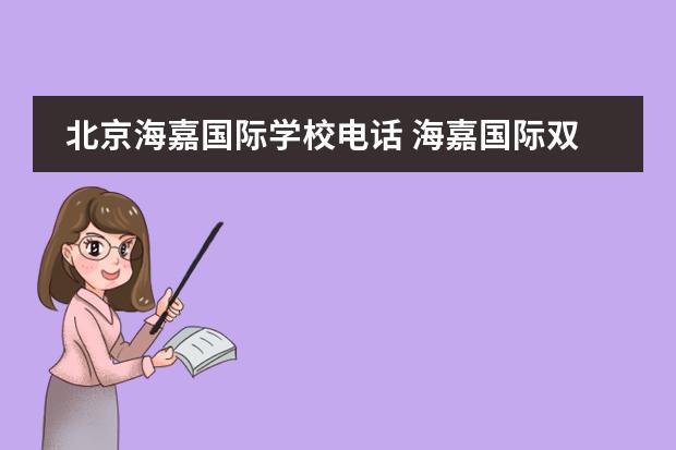 北京海嘉国际学校电话 海嘉国际双语学校怎么样啊?