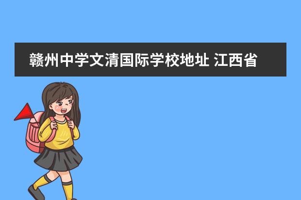 赣州中学文清国际学校地址 江西省赣州市文清实验学校的中学部简介