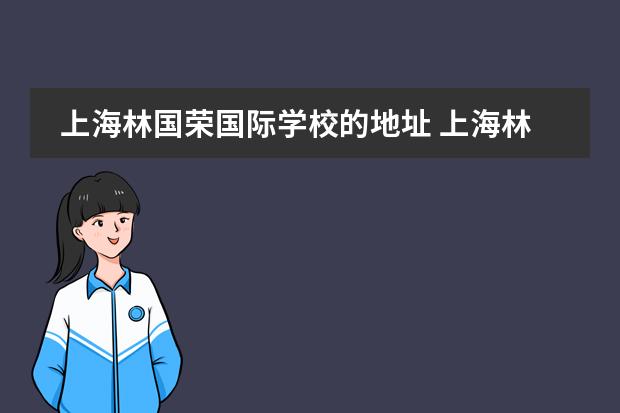 上海林国荣国际学校的地址 上海林国荣国际高中学费