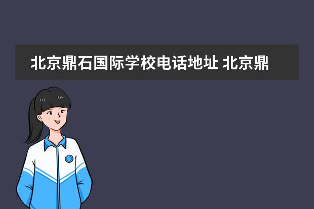 北京鼎石国际学校电话地址 北京鼎石国际学校学费多少