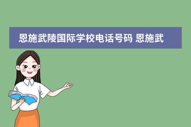 恩施武陵国际学校电话号码 恩施武陵国际高中学费