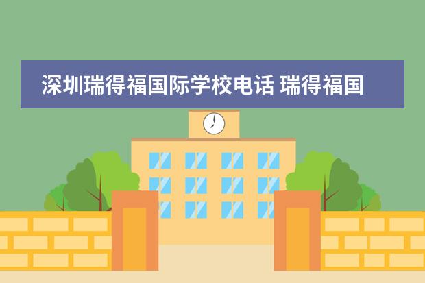 深圳瑞得福国际学校电话 瑞得福国际学校怎么样,有对此熟悉的吗?