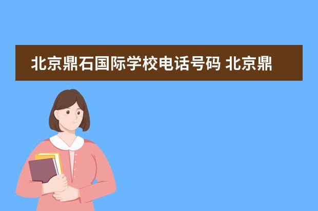 北京鼎石国际学校电话号码 北京鼎石国际学校好不好考