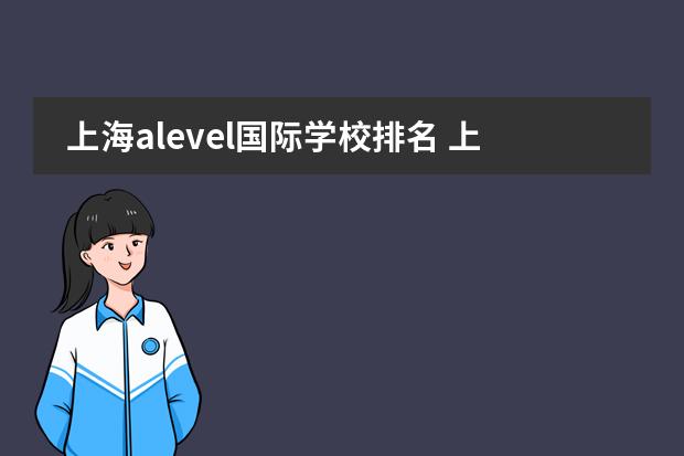 上海alevel国际学校排名 上海alevel国际学校哪个学校好?