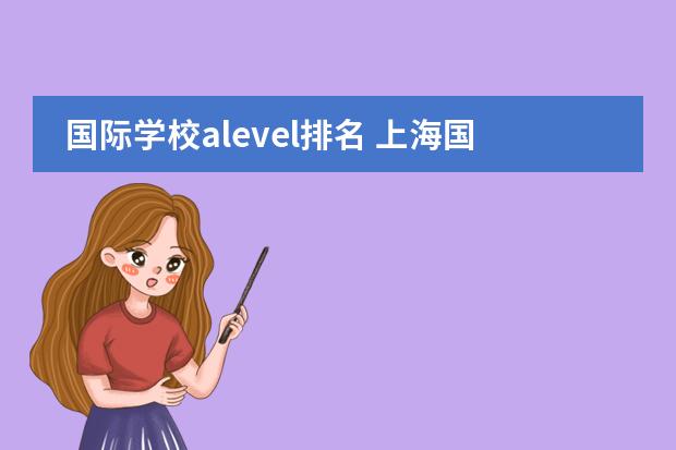 国际学校alevel排名 上海国际高中alevel排名