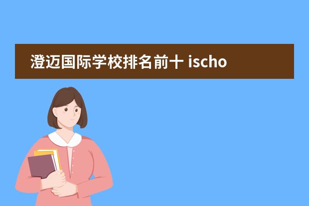 澄迈国际学校排名前十 ischool海南学费多少