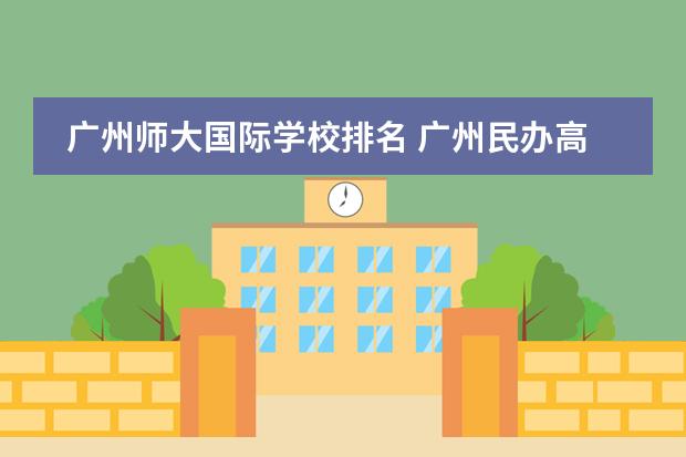 广州师大国际学校排名 广州民办高中有哪些?