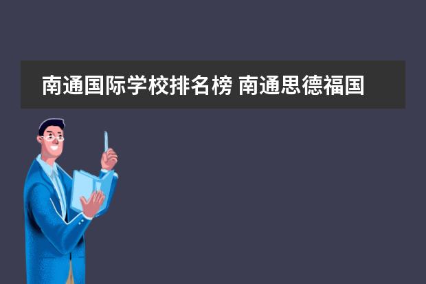 南通国际学校排名榜 南通思德福国际学校怎么样?什么时候有开放日呢? - ...