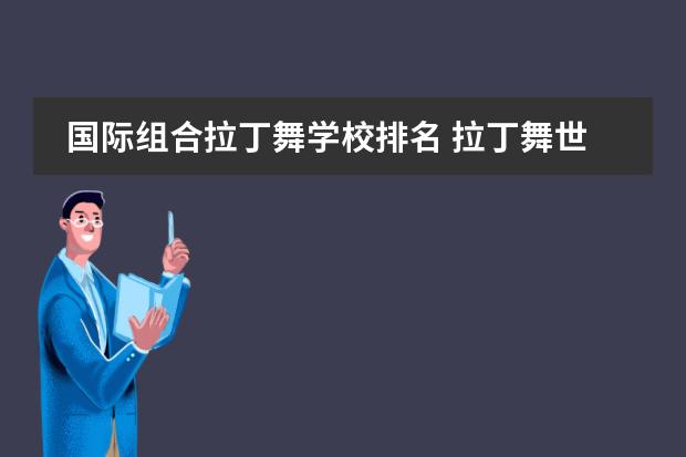 国际组合拉丁舞学校排名 拉丁舞世界排名大师表
