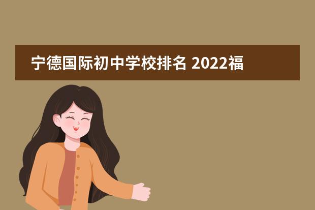 宁德国际初中学校排名 2022福安一中985上线率是多少