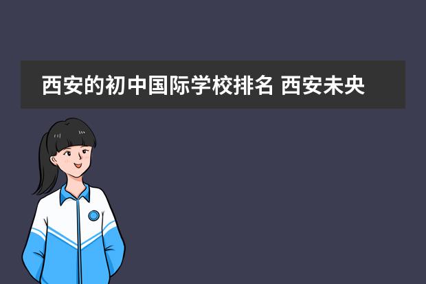 西安的初中国际学校排名 西安未央区初中排名一览表