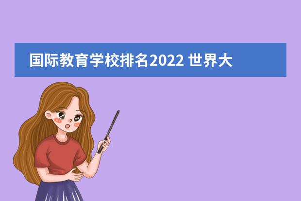 国际教育学校排名2022 世界大学排名2022最新排名榜