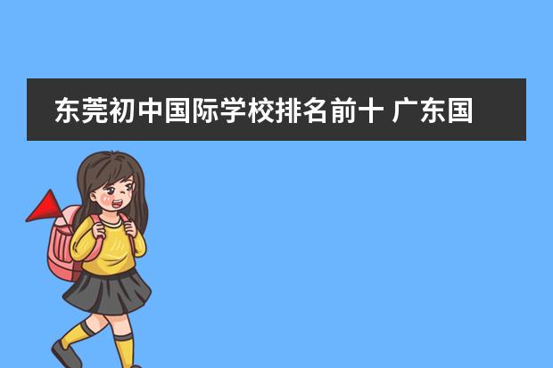 东莞初中国际学校排名前十 广东国际学校排名
