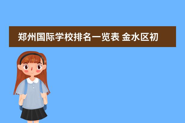 郑州国际学校排名一览表 金水区初中学校排名榜