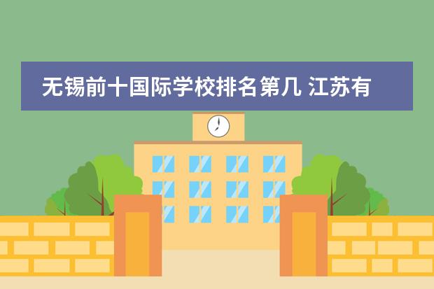 无锡前十国际学校排名第几 江苏有哪些好的国际学校?