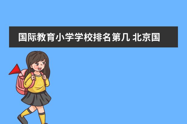 国际教育小学学校排名第几 北京国际学校排名一览表