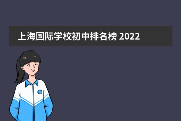 上海国际学校初中排名榜 2022上海民办中学排名一览表