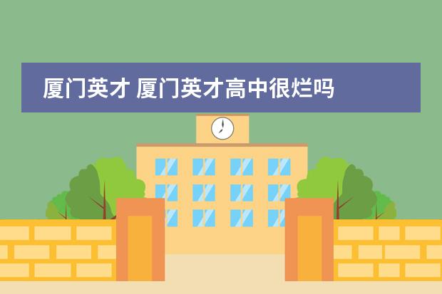 厦门英才 厦门英才高中很烂吗
