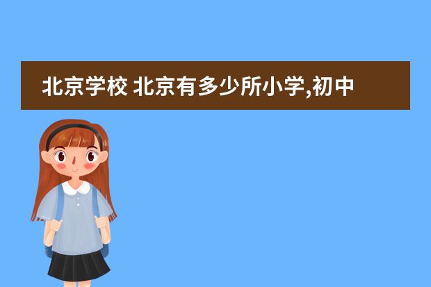 北京学校 北京有多少所小学,初中和高中?