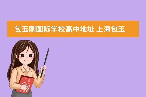 包玉刚国际学校高中地址 上海包玉刚实验学校入学条件