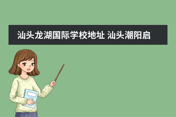汕头龙湖国际学校地址 汕头潮阳启声国际学校怎么样?