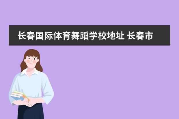 长春国际体育舞蹈学校地址 长春市五环体育舞蹈学校怎么样?
