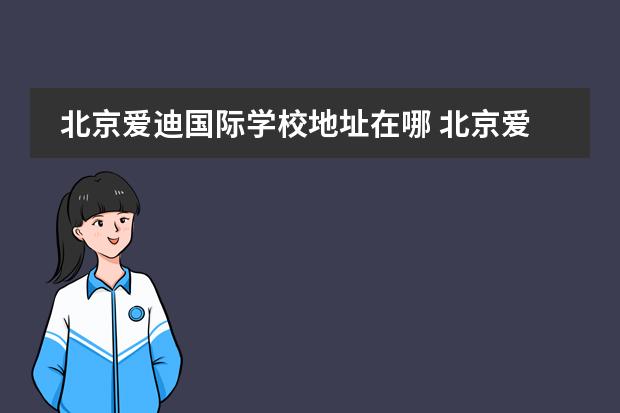 北京爱迪国际学校地址在哪 北京爱迪国际学校地址在哪里?