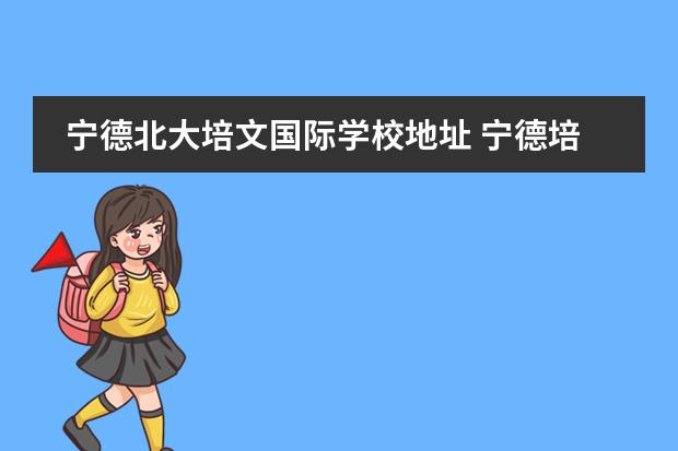 宁德北大培文国际学校地址 宁德培文学校学费多少