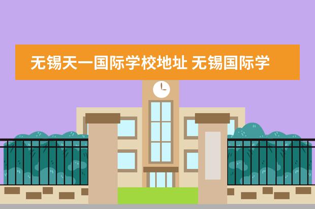 无锡天一国际学校地址 无锡国际学校有哪些