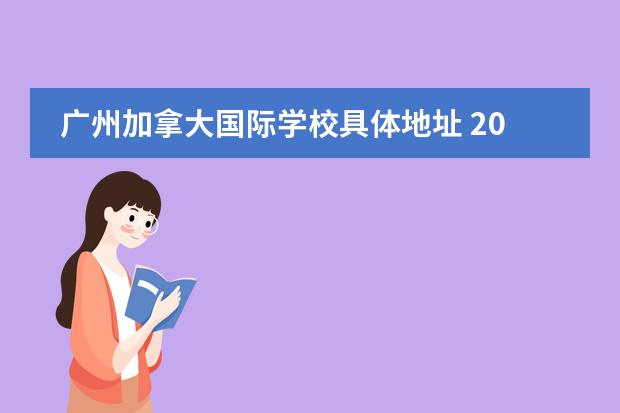 广州加拿大国际学校具体地址 2022年申请就读广州加拿大国际学校需要什么条件? - ...