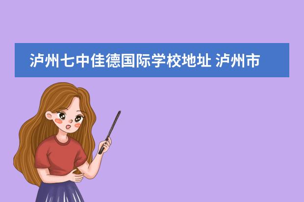 泸州七中佳德国际学校地址 泸州市有哪些私立初中?