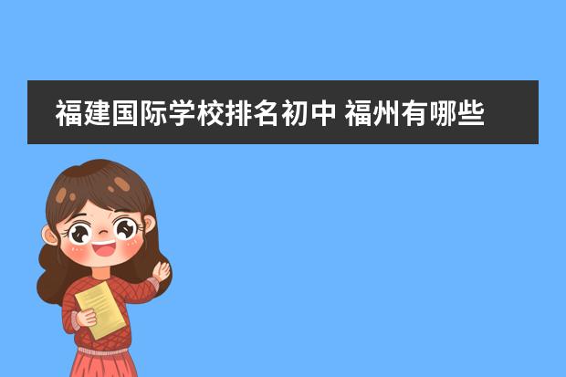 福建国际学校排名初中 福州有哪些私立高中?详细点~