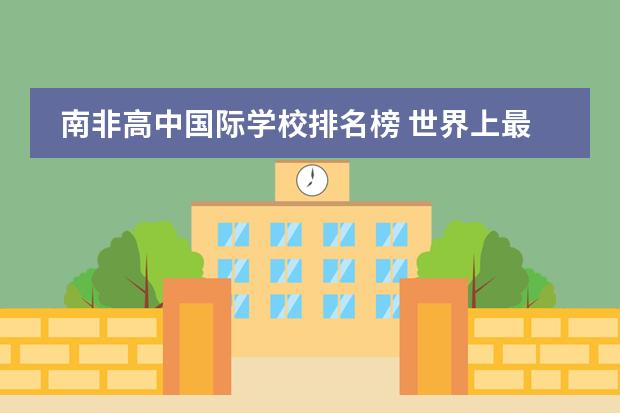 南非高中国际学校排名榜 世界上最容易移民的国家有哪些