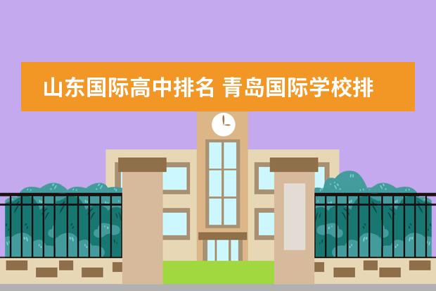 山东国际高中排名 青岛国际学校排名一览