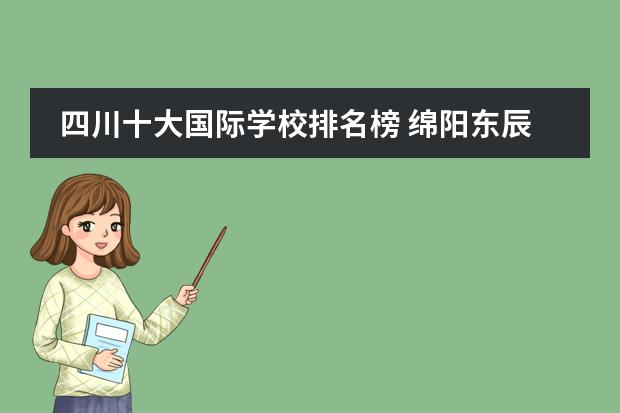 四川十大国际学校排名榜 绵阳东辰在四川排名第几