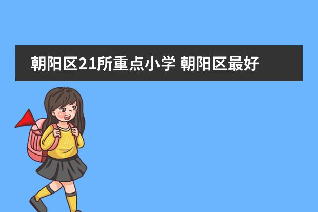 朝阳区21所重点小学 朝阳区最好的十大小学