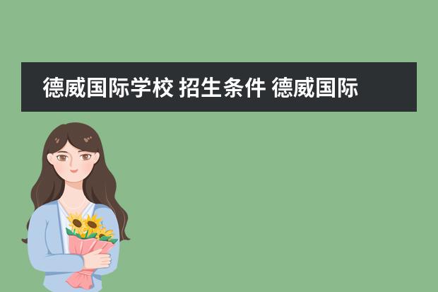 德威国际学校 招生条件 德威国际学校入学条件是什么?
