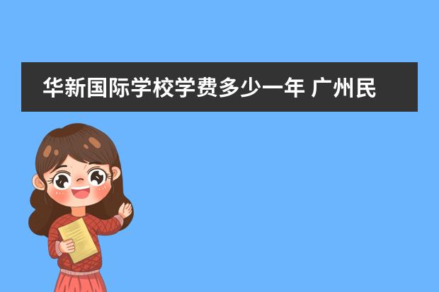 华新国际学校学费多少一年 广州民办初中学校收费一览表